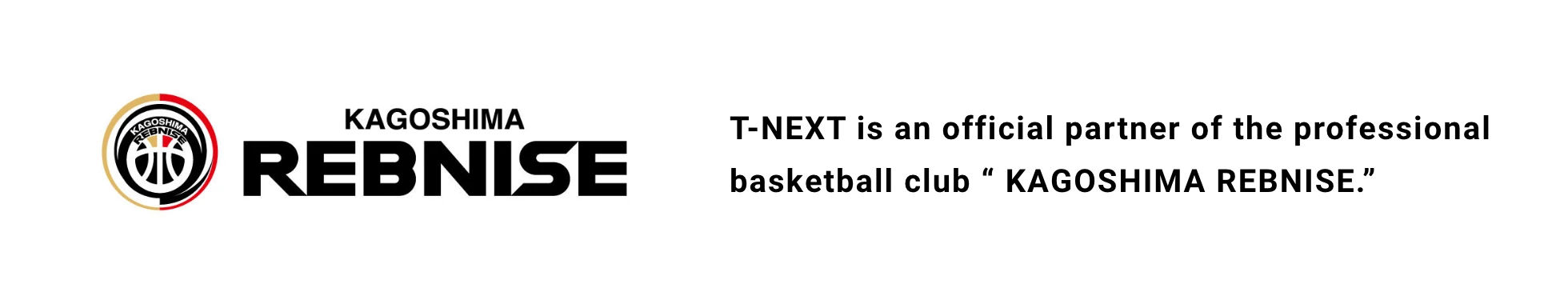 鹿児島レブナイズ T-NEXT is an official partner of the professional basketball club “KAGOSHIMA REBNISE.”